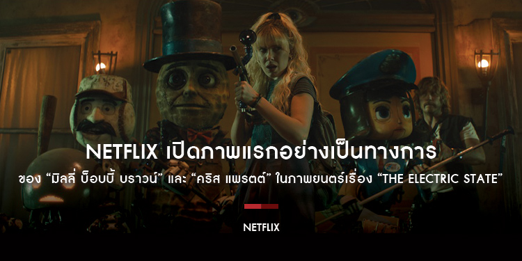 Netflix เปิดภาพแรกอย่างเป็นทางการของ “มิลลี่ บ็อบบี้ บราวน์” และ “คริส แพรตต์” ในภาพยนตร์เรื่อง “The Electric State”